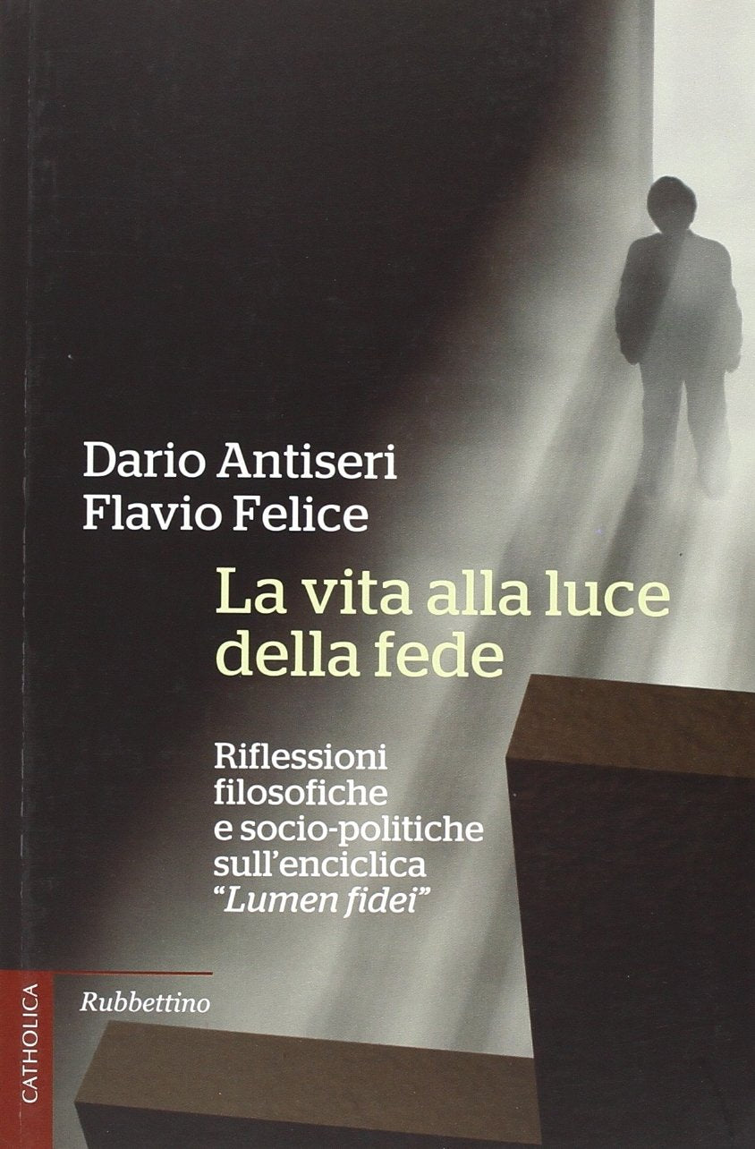 La vita alla luce della fede. Riflessioni filosofiche e socio-politiche sull'enciclica «Lumen fidei» (Catholica) Religion & Esotericism
