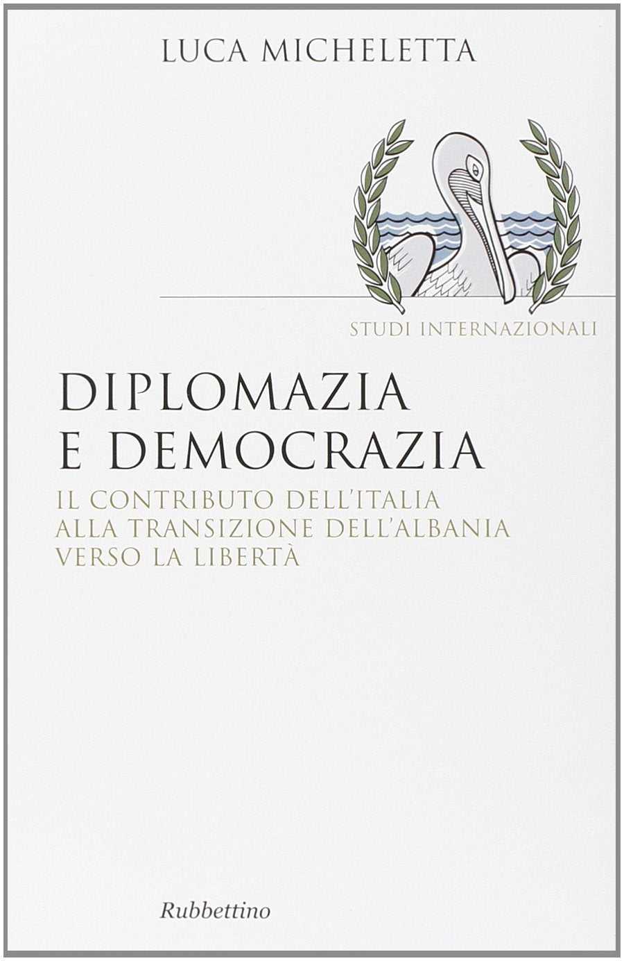 Diplomazia e democrazia. Il contributo dell'Italia alla transizione dell'Albania verso la libertà Politics & History