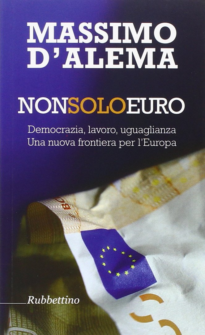 Non solo euro. Democrazia, lavoro, uguaglianza. Una nuova frontiera per l'Europa (Varia) Business, Finance & Career