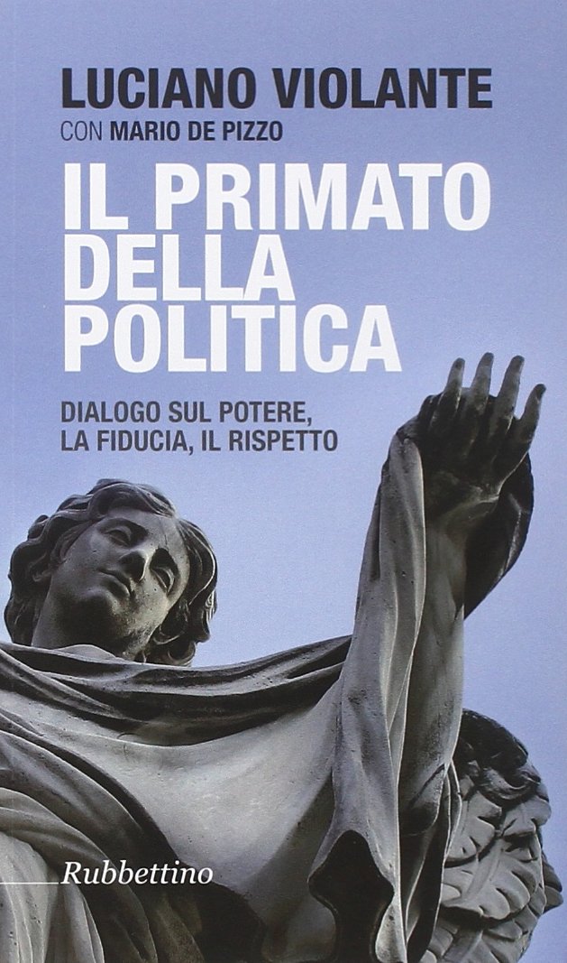 Il primato della politica. Dialogo sul potere la fiducia il rispetto Politics & History