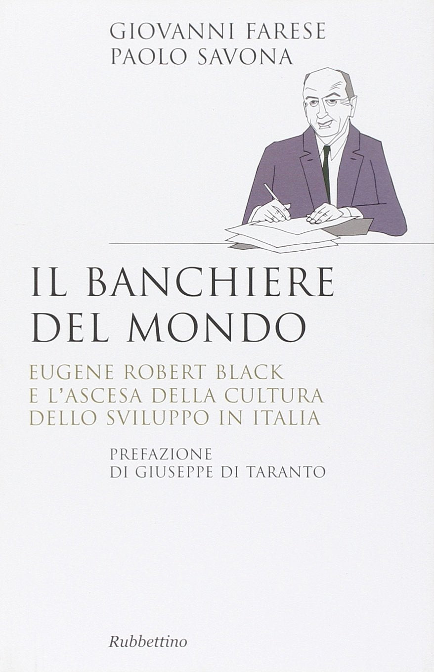 Il banchiere del mondo. Eugene Robert Black e l'ascesa della cultura dello sviluppo in Italia (Saggi) Politics & Society