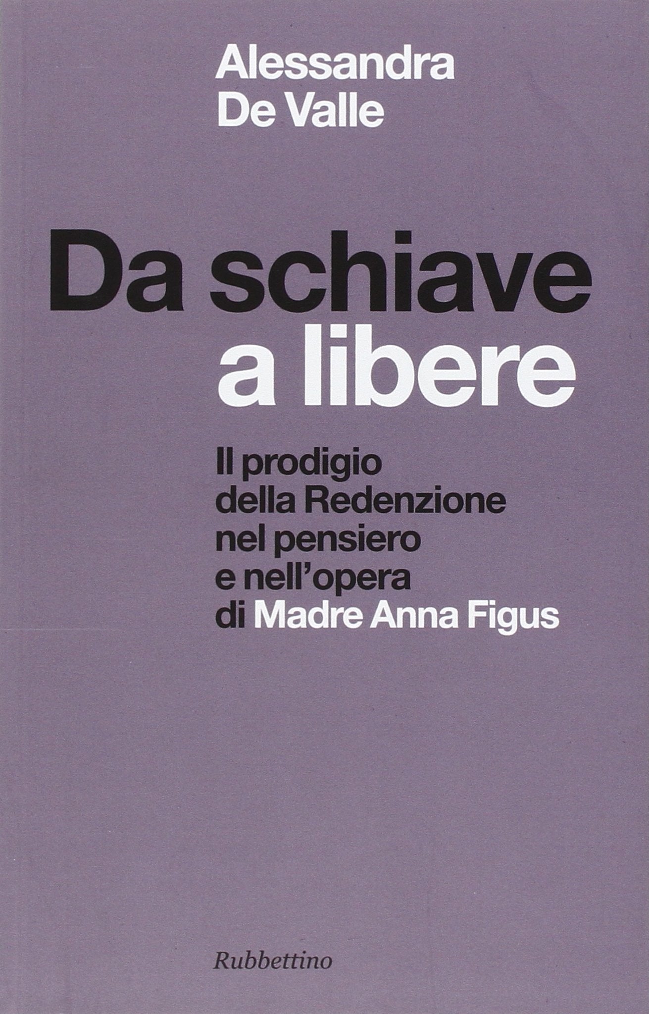 Da schiave a libere. Il prodigio della redenzione nel pensiero e nell'opera di madre Anna Figus (Spiritualità e promozione umana) Politics & History