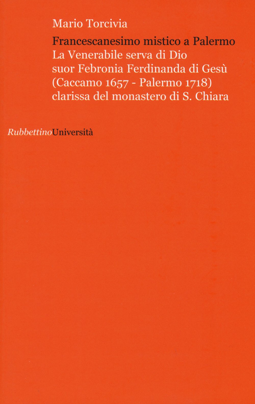 Francescanesimo mistico a Palermo. La venerabile serva di Dio Suor Febronia Ferdinanda di Gesù (Caccamo 1657-Palermo 1718) clarissa del monastero di S. Chiara. Politics & History
