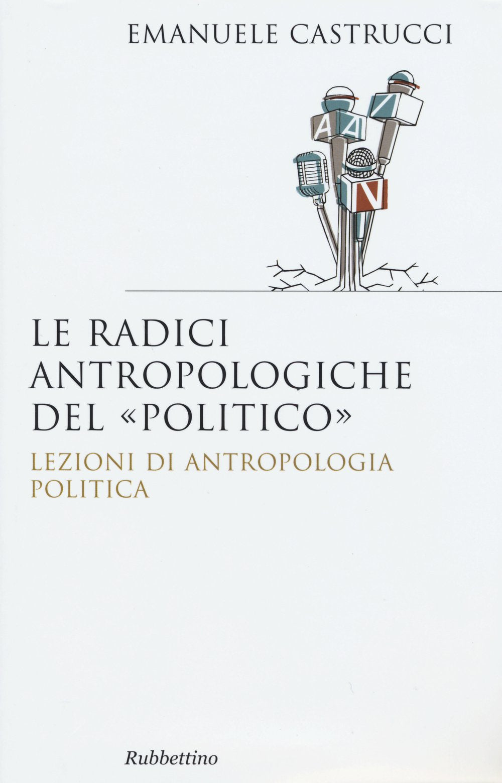 Le radici antropologiche del «politico». Lezioni di antropologia politica Politics & History
