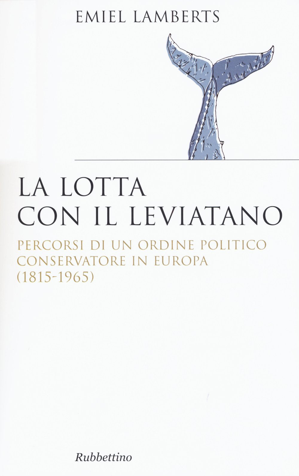 Lotta con il Leviatano. Percorsi di un ordine politico conservatore in Europa (1815-1965) (Saggi. Storiografia) Social Sciences