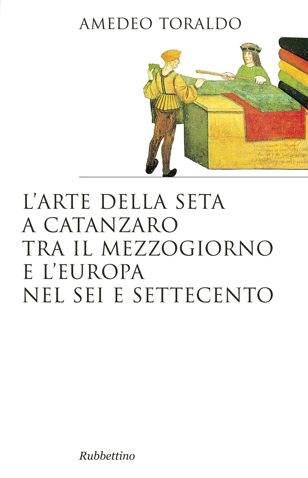 L'arte della seta a Catanzaro tra il mezzogiorno e l'Europa nel Sei e Settecento (Saggi) Business, Finance & Career