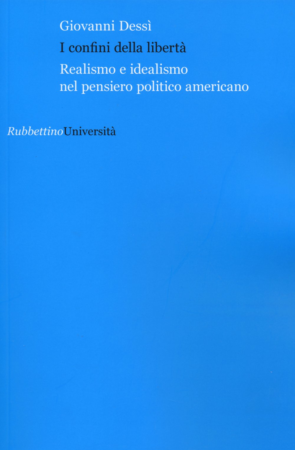 I confini della libertà. Realismo e idealismo nel pensiero politico americano (Politica e storia) Politics & History