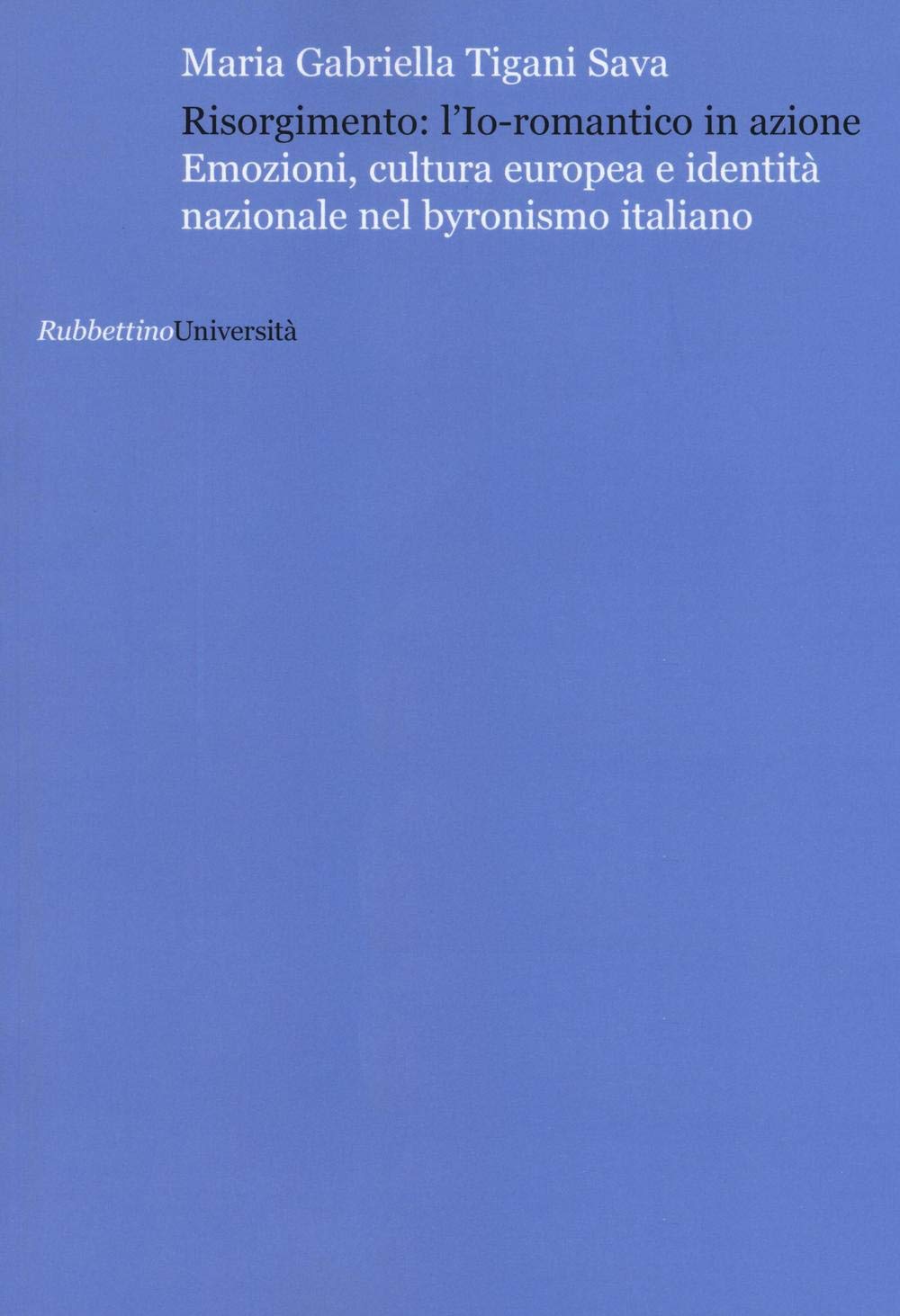 Risorgimento: l'Io romantico in azione. Emozioni, cultura europea e identità nazionale nel byronismo italiano (Università) Contemporary literature Books
