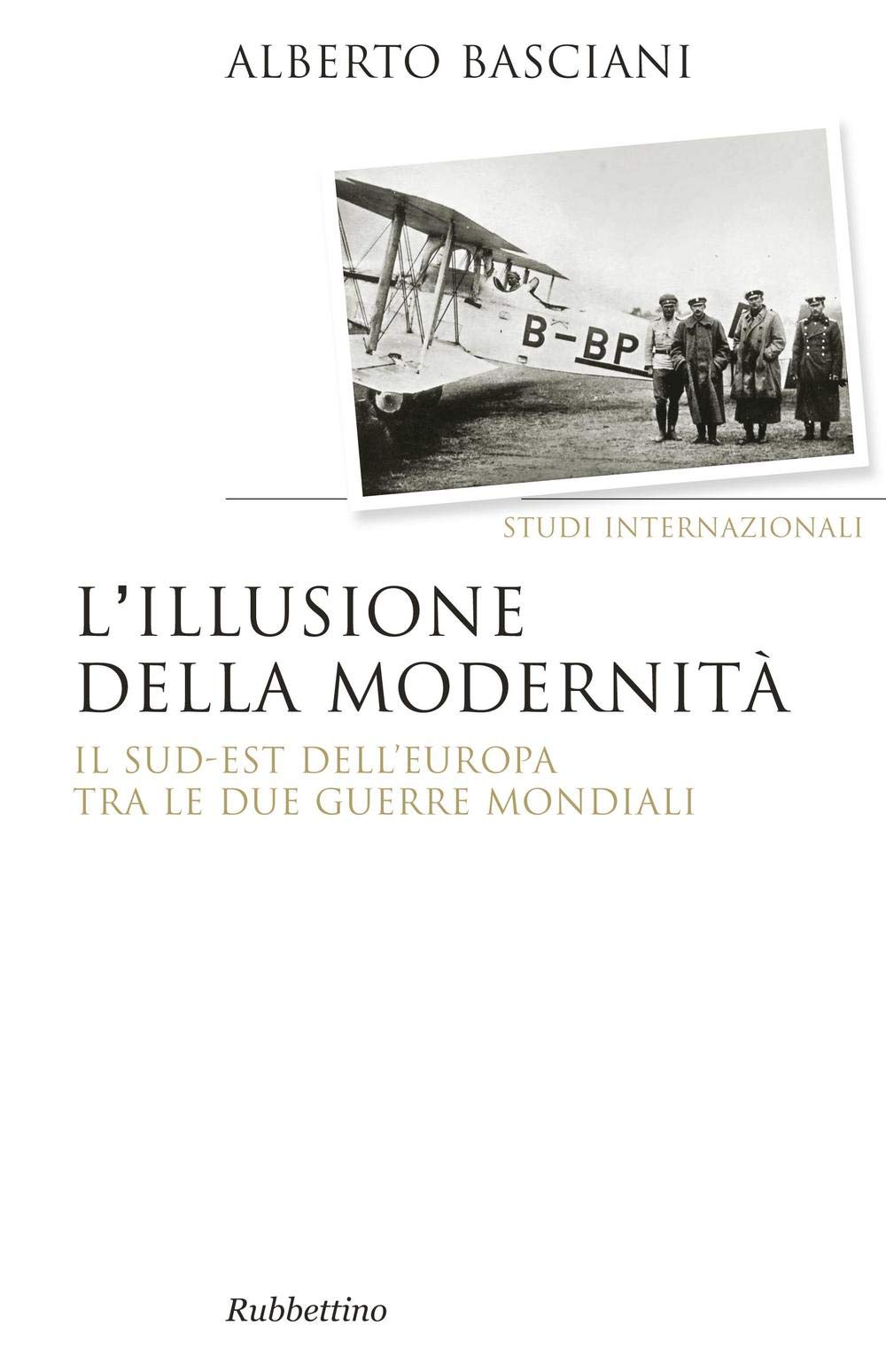 L'illusione della modernità. Il Sud-est dell'Europa tra le due guerre mondiali (Saggi. Storiografia) Politics & History