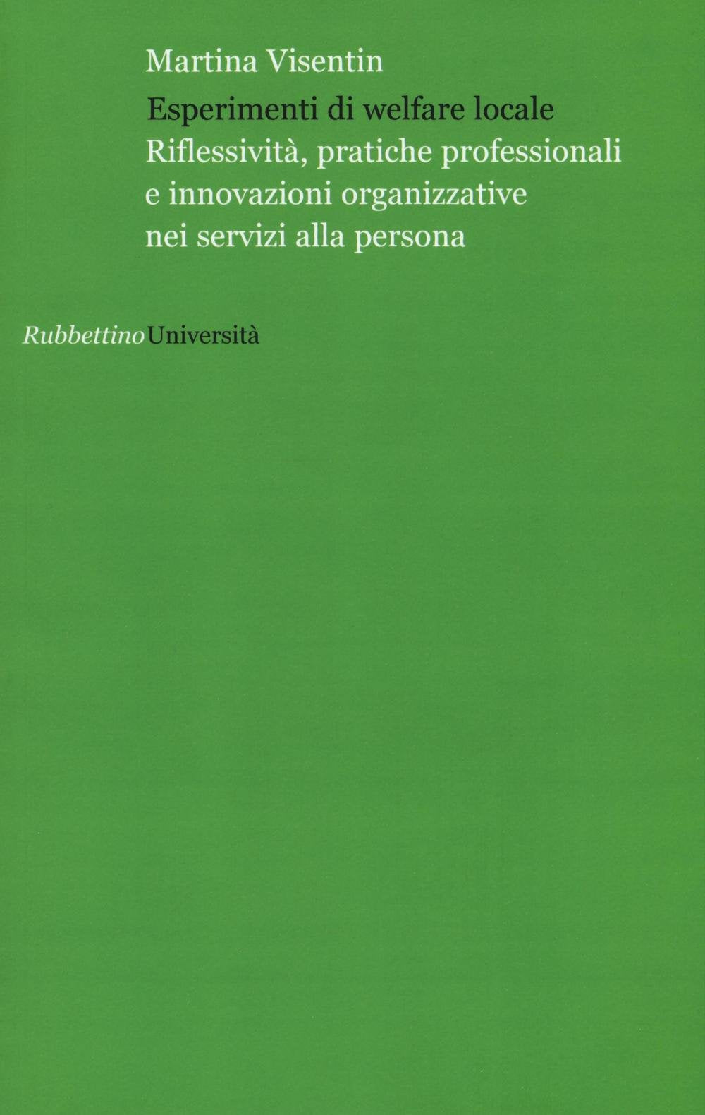Esperimenti di welfare locale. Riflessività, pratiche professionali e innovazioni organizzative nei servizi alla persona (Università) Books