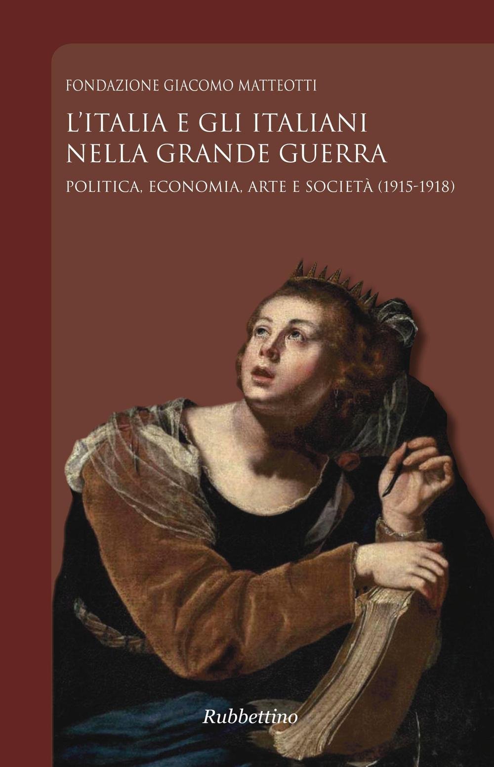 L'Italia e gli italiani nella Grande Guerra. Politica, economia, arte e società (1915-1918) (Fondazione Giacomo Matteotti) Politics & History