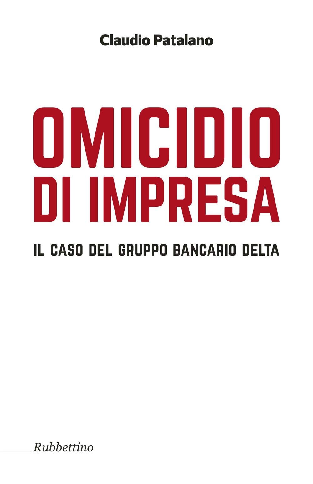 Omicidio d'impresa. Il caso del Gruppo Bancario Delta book