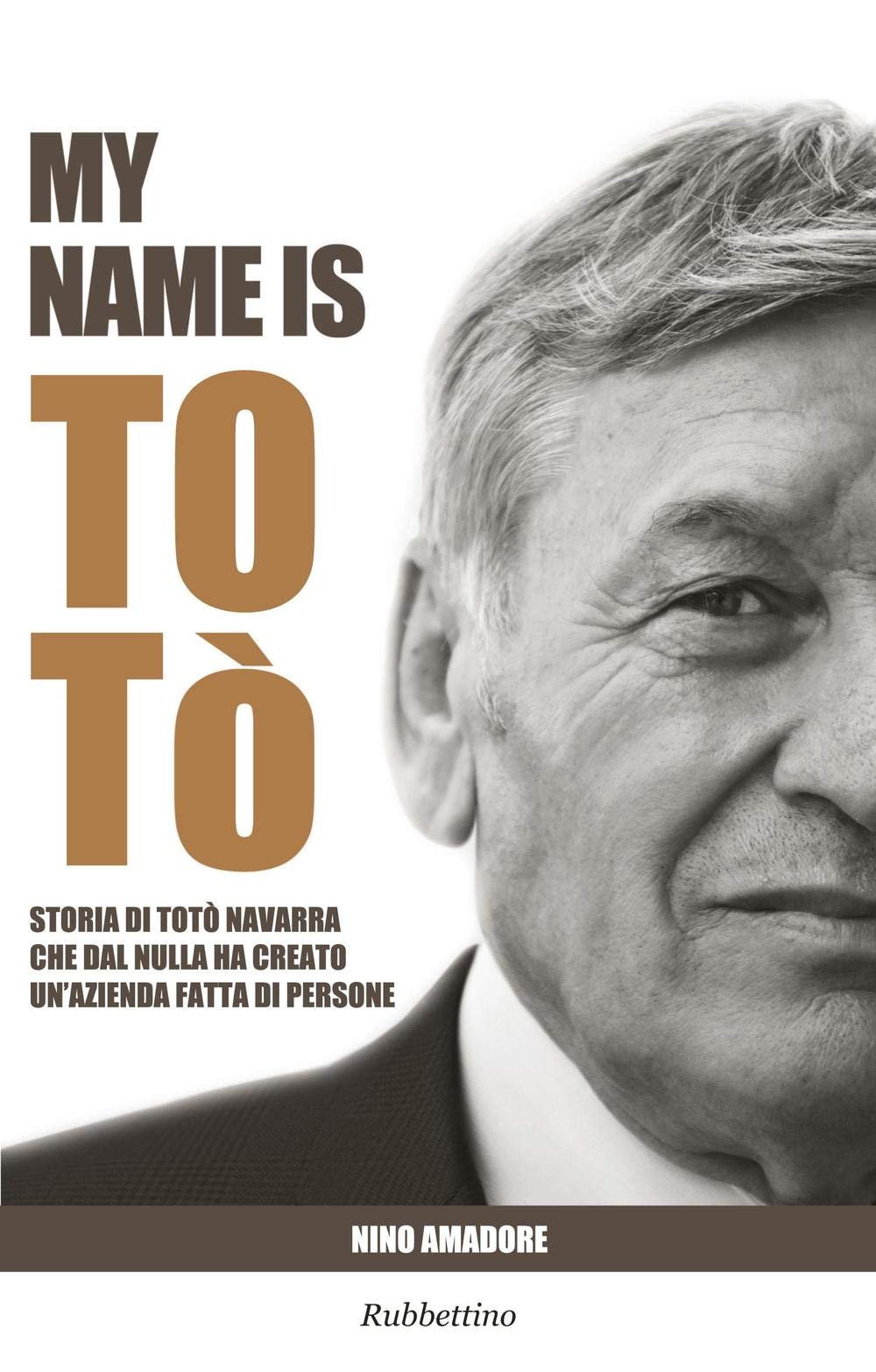 My name is Totò. Storia di Totò Navarra che dal nulla ha creato un'azienda fatta di persone book