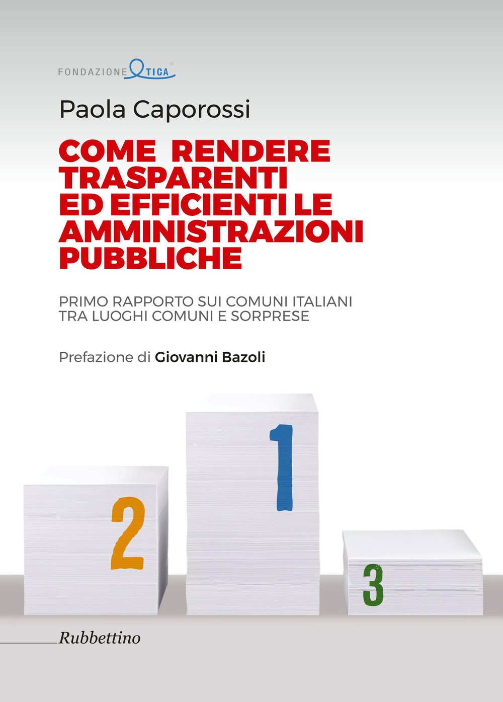 Come rendere trasparenti ed efficienti le amministrazioni. Primo rapporto sui Comuni italiani tra luoghi comuni e sorprese (Varia) Social Sciences