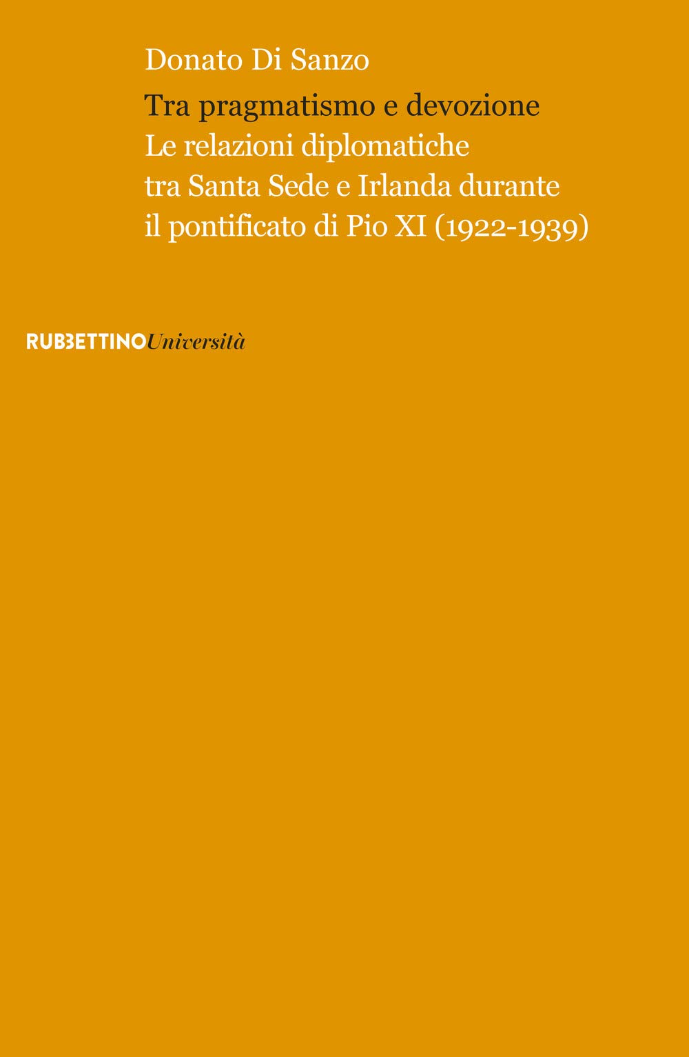 Tra pragmatismo e devozione. Le relazioni diplomatiche tra Santa Sede e Irlanda durante il pontificato di Pio XI (1922-1939) (Università) Philosophy