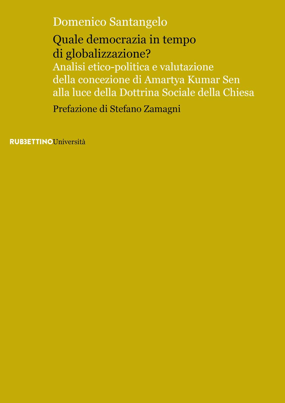 Quale democrazia in tempo di globalizzazione? Analisi etico-poliica e valutazione della concezione di Amartya Kumar Sen alla luce della dottrina sociale della Chiesa (Università) Philosophy