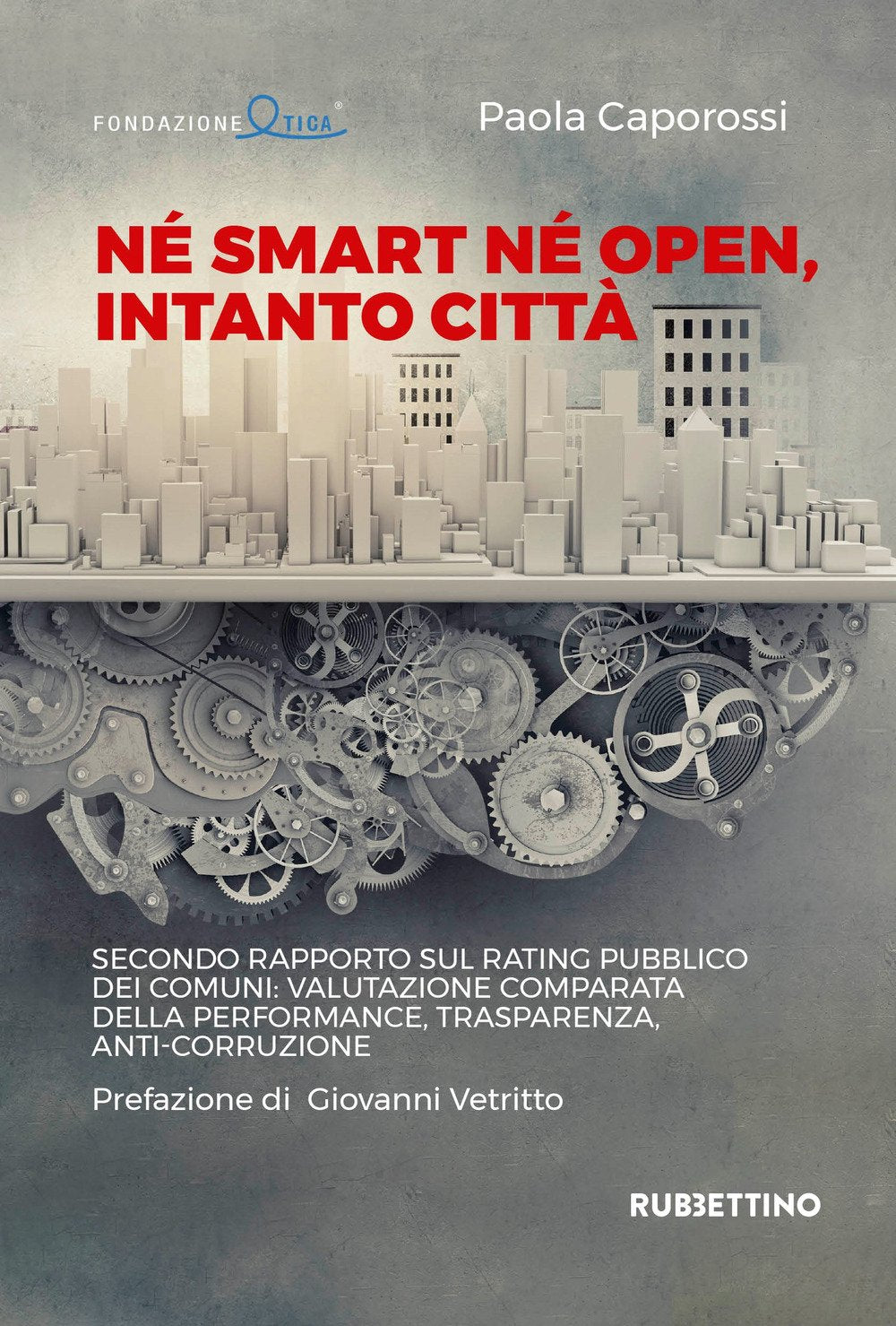 Né smart né open, intanto città. Secondo rapporto sul rating pubblico dei Comuni: valutazione comparata della performance, trasparenza, anti-corruzione book