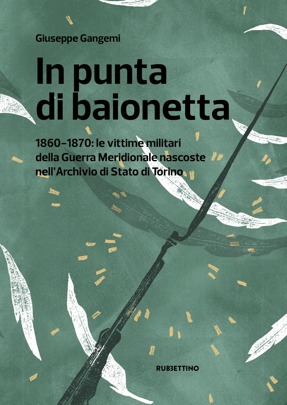 In punta di baionetta. 1860-1870: le vittime militari della Guerra Meridionale nascoste nell'Archivio di Stato di Torino (Varia) Politics & History