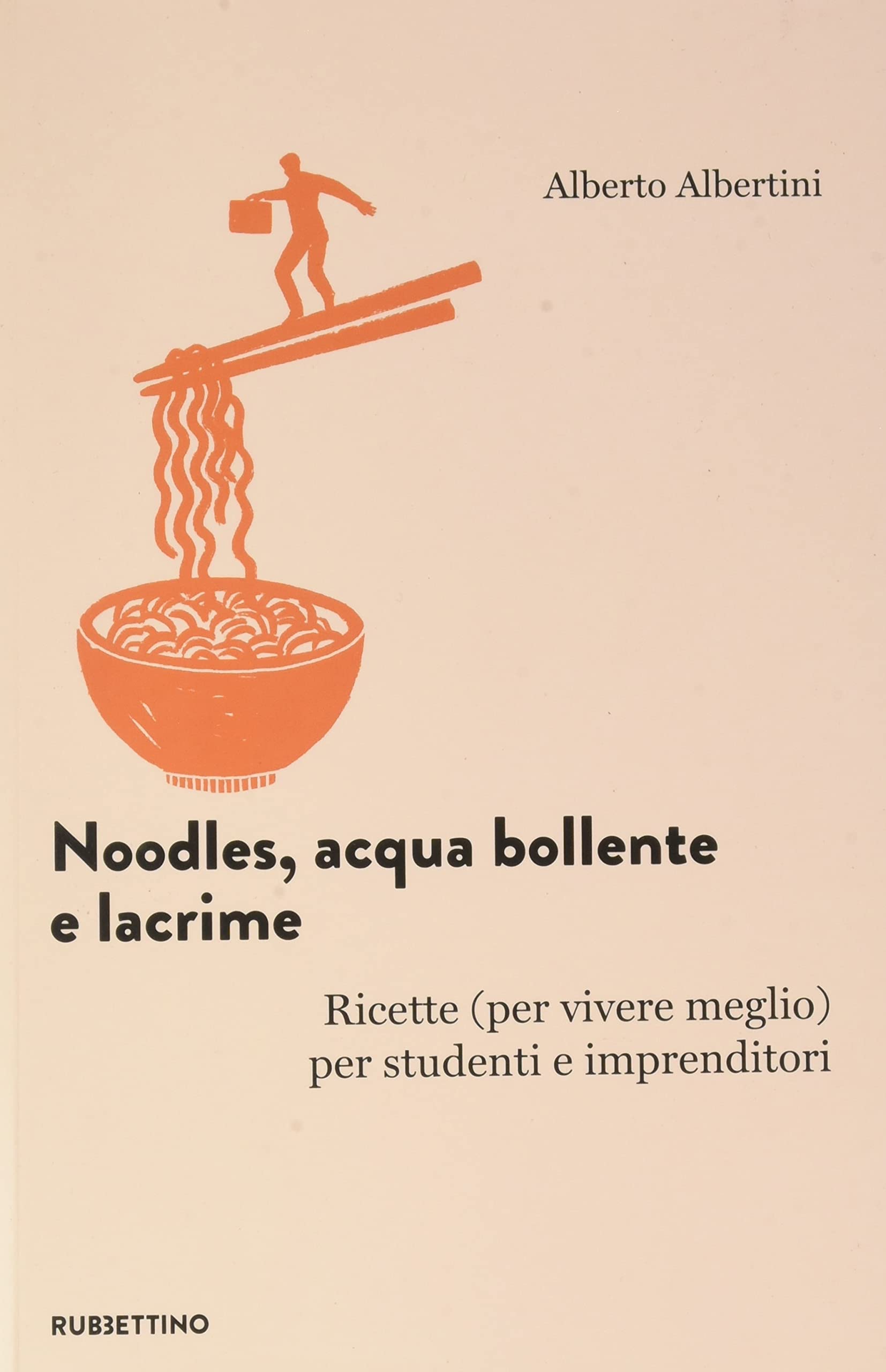 Noodles, acqua bollente e lacrime. Ricette (per vivere meglio) per studenti e imprenditori Business, Finance & Career
