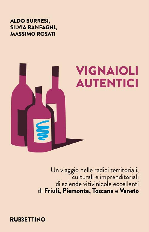 Vignaioli autentici. Un viaggio nelle radici territoriali, culturali e imprenditoriali di aziende vitivinicole eccellenti di Friuli, Piemonte, Toscana e Veneto book