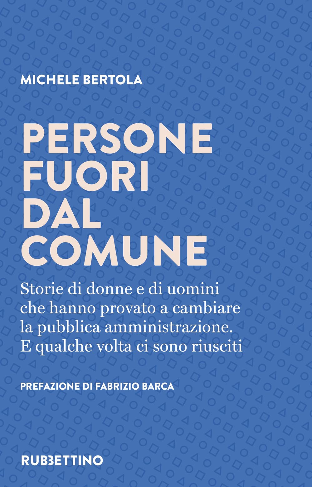 Persone fuori dal comune. Storie di donne e di uomini che hanno provato a cambiare la pubblica amministrazione. E qualche volta ci sono riusciti (Varia) Memories