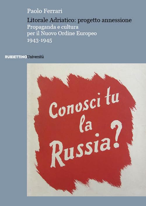 Litorale Adriatico: progetto annessione. Propaganda e cultura per il Nuovo Ordine Europeo, 1943-1945 book