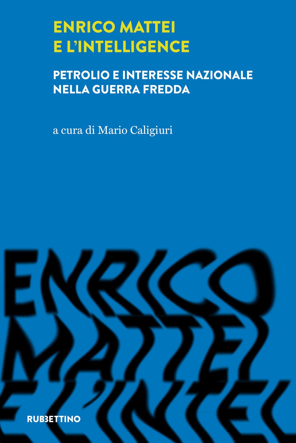 Enrico Mattei e l'intelligence. Petrolio e interesse nazionale nella guerra fredda book