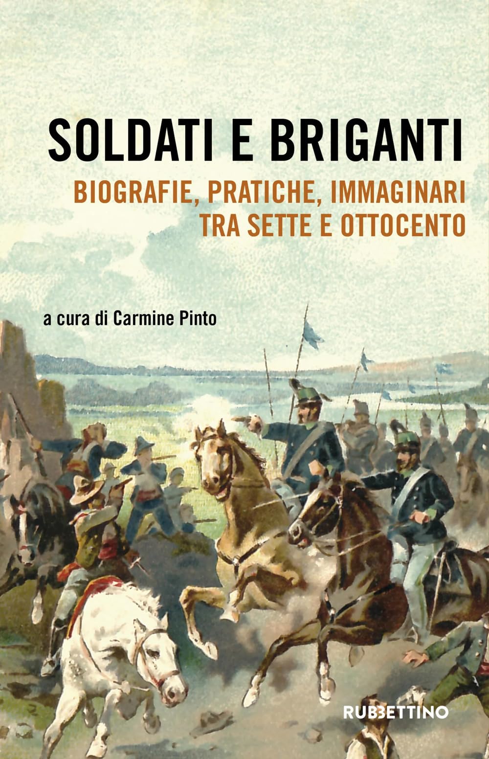 Soldati e briganti. Biografie, pratiche, immaginari tra Sette e Ottocento (Università) Politics & History