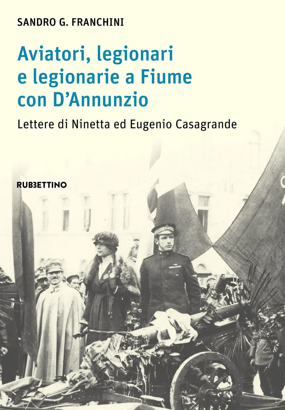 Aviatori, legionari e legionarie a Fiume con D’Annunzio. Lettere di Ninetta ed Eugenio Casagrande book