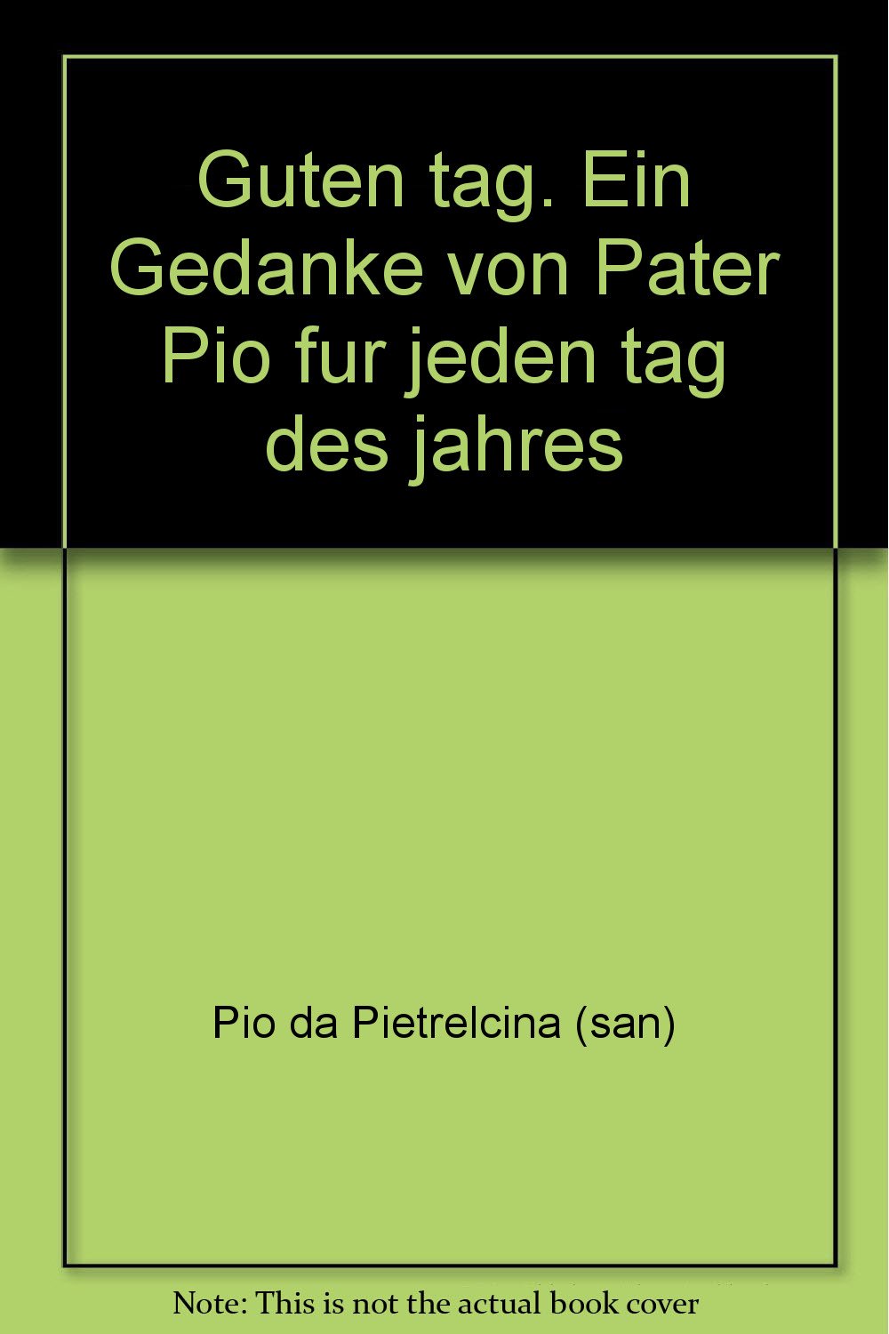 Guten tag. Ein Gedanke von Pater Pio fur jeden tag des jahres Religion & Esotericism