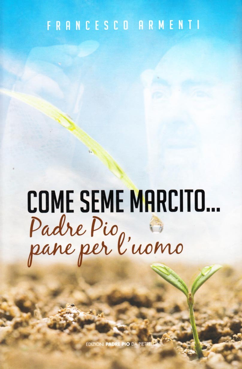 Come seme marcito. Padre Pio, pane per l'uomo Religion & Esotericism