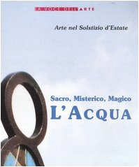 Sacro, misterico, magico: l'acqua. Catalogo della mostra (Trestina, 21-29 giugno 2002) (La voce dell'arte) Film, Art & Culture