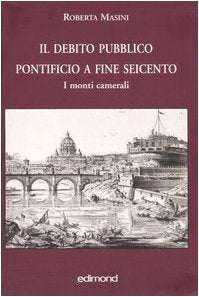 Il debito pubblico pontificio a fine Seicento. I monti camerali (Ricerche fonti testi per storia di Roma) Business, Finance & Career