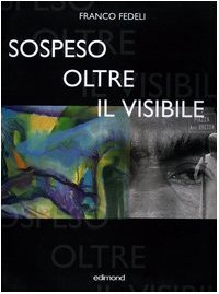 Franco Fedeli. Sospeso oltre il visibile. Catalogo della mostra (Arezzo, 27 agosto-2 ottobre 2005) (Imago) Film, Art & Culture