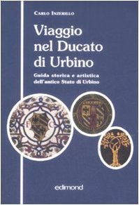 Viaggio nel ducato di Urbino. Guida storica e artistica dell'antico Stato di Urbino book