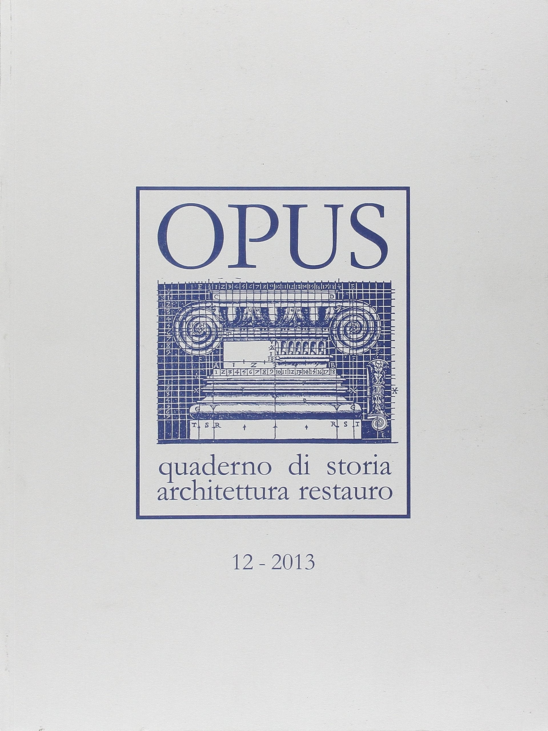 Opus (2013). Quaderno di storia, architettura e restauro (Vol. 12) Architecture