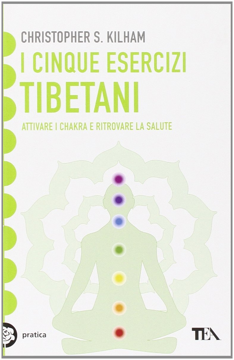 I cinque esercizi tibetani. Attivare i chakra e ritrovare la salute (Tea pratica) Religion & Esotericism