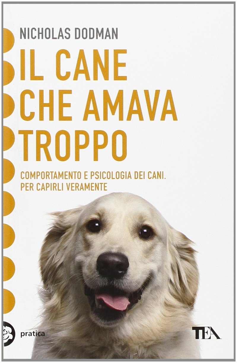 Il cane che amava troppo. Comportamento e psicologia dei cani (Tea pratica) Pets