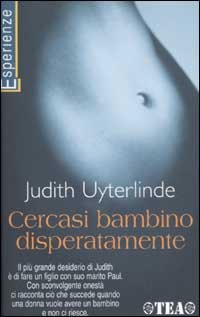 Cercasi bambino disperatamente. Una storia sull'amore e sul desiderio di avere un figlio (TEA Esperienze) Medicine