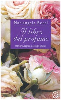 Il libro del profumo. Memorie, segreti e consigli olfattivi (Tea pratica) Leisure, Home & Garden