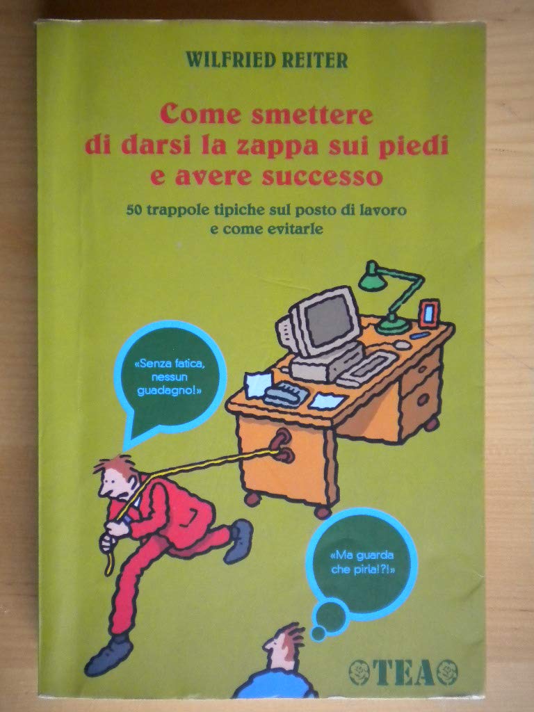 Come smettere di darsi la zappa sui piedi e avere successo (Tea pratica) Books