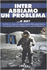 Inter abbiamo un problema... o no? Tutto il calcio minchiata per minchiata. Cronache di un anno nerazzurro Leisure & Fun