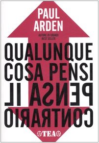 Qualunque cosa pensi, pensa il contrario (Tea pratica) Business, Finance & Career