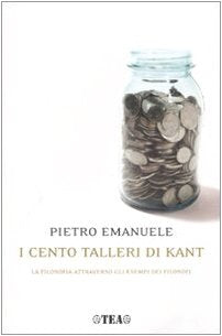 I cento talleri di Kant. La filosofia attraverso gli esempi dei filosofi (Saggistica TEA) Philosophy