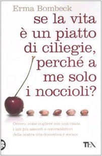 Se la vita è un piatto di ciliege, perché a me solo i noccioli? (TEA Laughing out loud) Contemporary literature