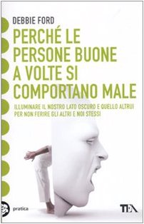 Perché le persone buone a volte si comportano male. Illuminare il nostro lato oscuro e quello altrui per non ferire gli altri e noi stessi Books