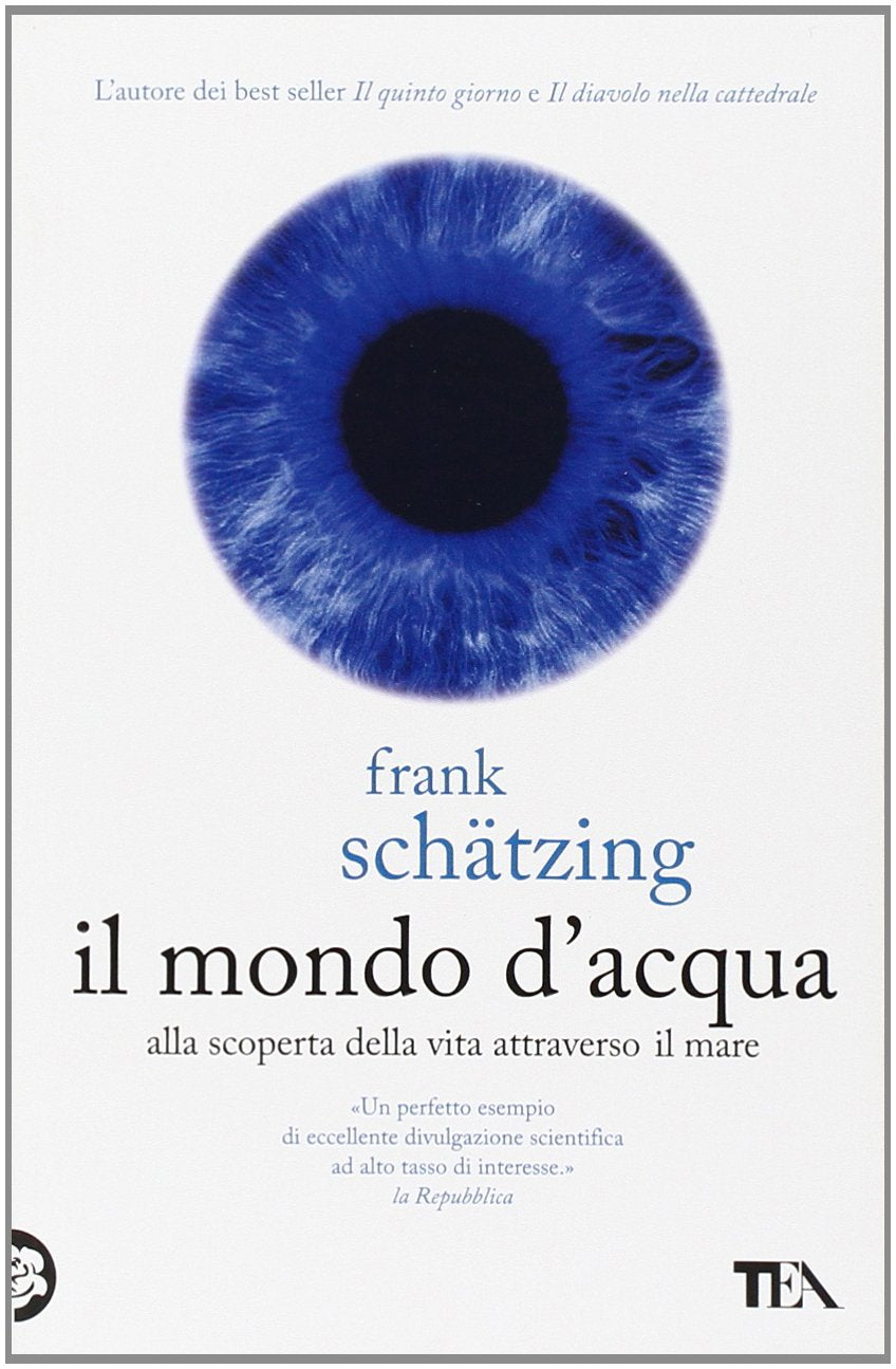 Il mondo d'acqua. Alla scoperta della vita attraverso il mare (Saggistica TEA) Geology & Geography