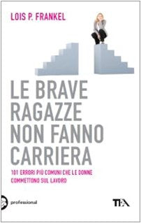 Le brave ragazze non fanno carriera. 101 errori più comuni che le donne commettono sul lavoro book
