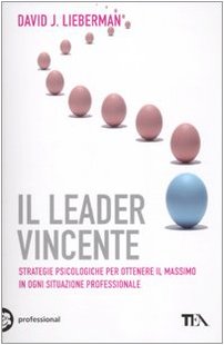 Il leader vincente. Strategie provate per ottenere il massimo in ogni situazione professionale Business, Finance & Career
