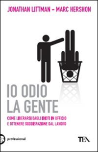 Io odio la gente. Come liberarsi dagli idioti in ufficio e ottenere soddisfazione dal lavoro Business, Finance & Career